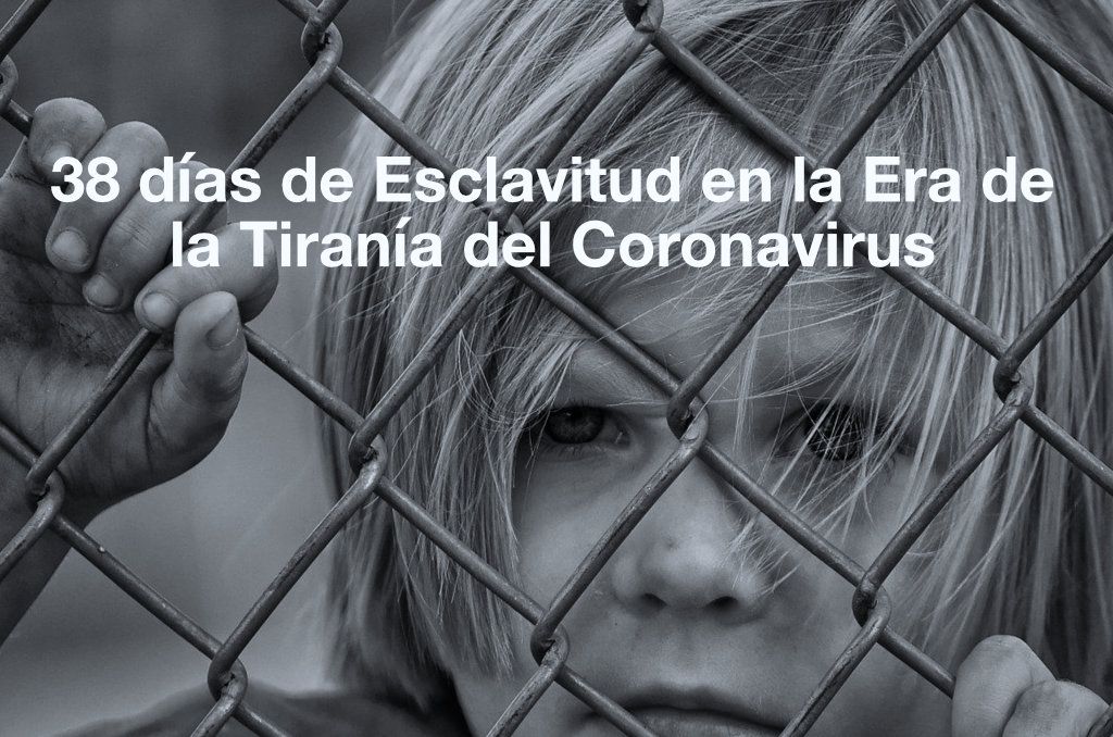 38 días de esclavitud en la era de la tiranía del coronavirus