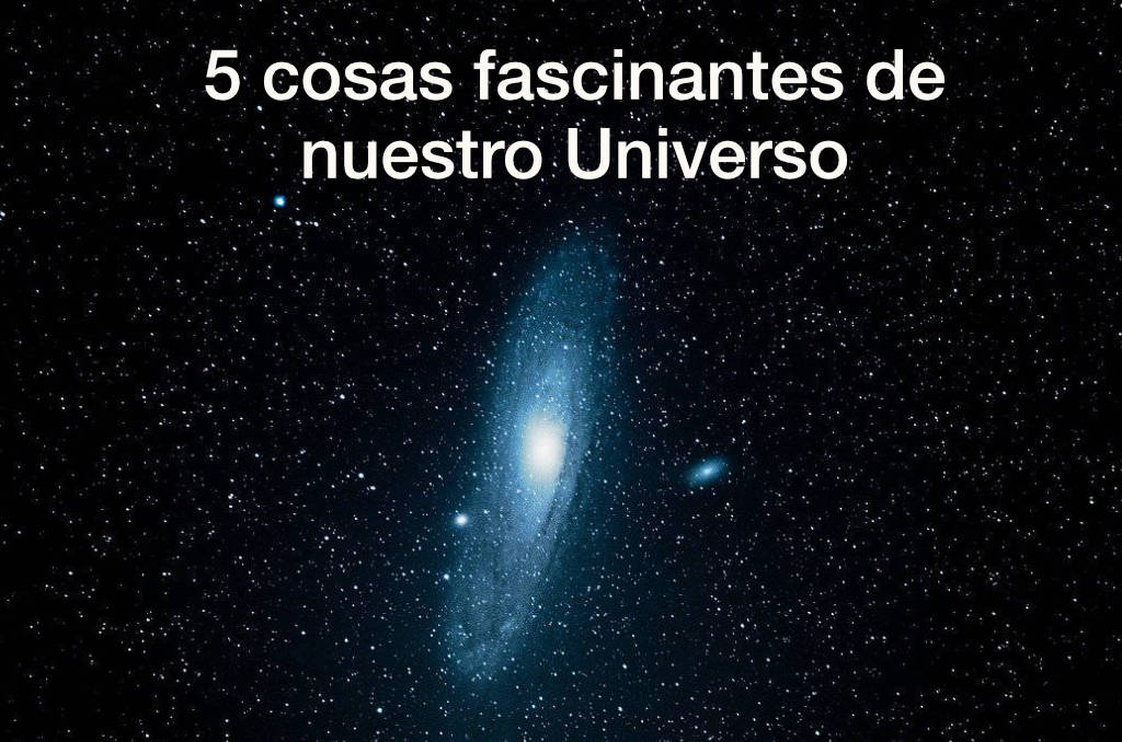 5 cosas fascinantes de nuestro Universo